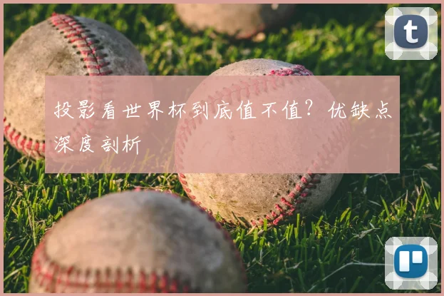 投影看世界杯到底值不值？优缺点深度剖析