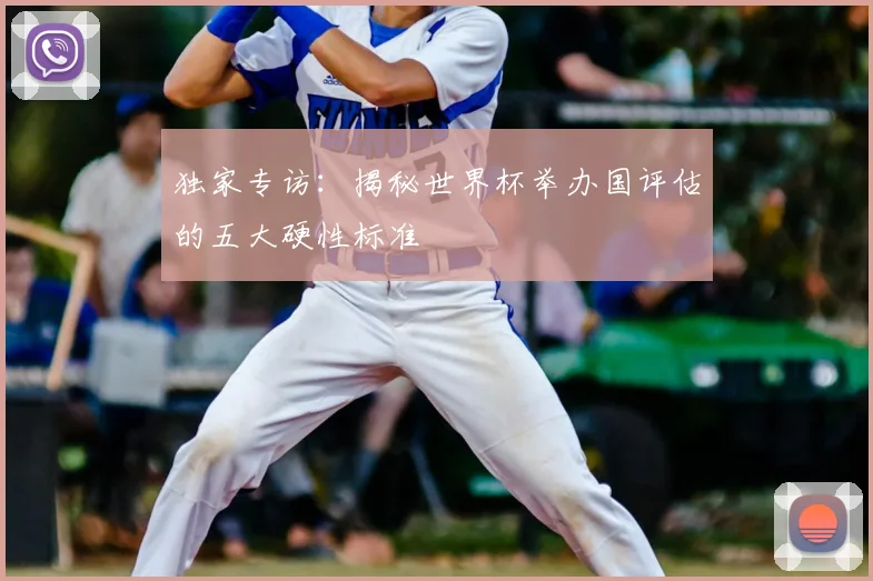 独家专访:揭秘世界杯举办国评估的五大硬性标准