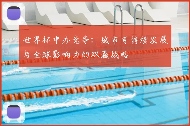 世界杯申办竞争：城市可持续发展与全球影响力的双赢战略