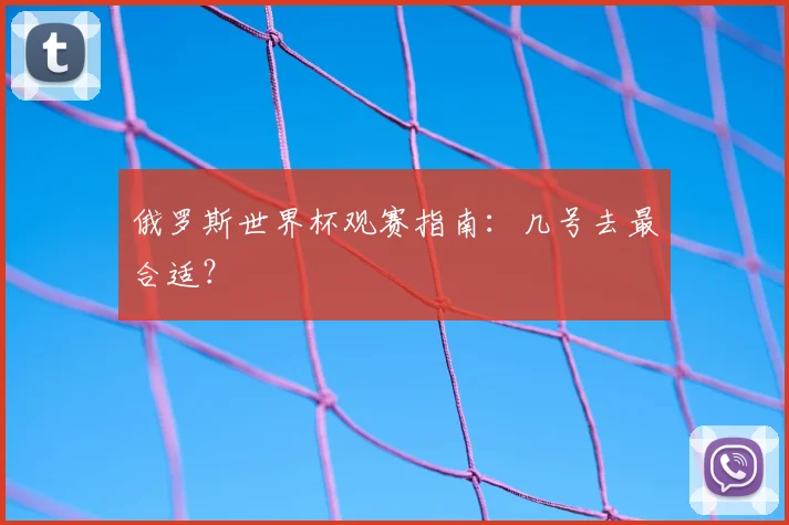 俄罗斯世界杯观赛指南：几号去最合适？